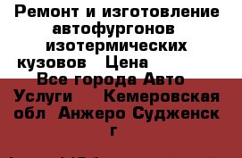 Ремонт и изготовление автофургонов, изотермических кузовов › Цена ­ 20 000 - Все города Авто » Услуги   . Кемеровская обл.,Анжеро-Судженск г.